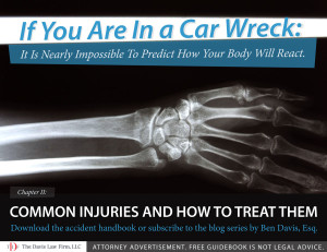 If You Are In a Car Wreck, It Is Nearly Impossible To Predict How Your Body Will React. More often than not, however, the wreck will cause some type of bodily injury. It is simply the nature of two large objects colliding. This chapter will explore the common types of injuries associated with car accidents and how and where to obtain treatment for those injuries. 